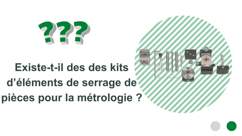 Existe-t-il des éléments de serrage de pièces pour la métrologie ?